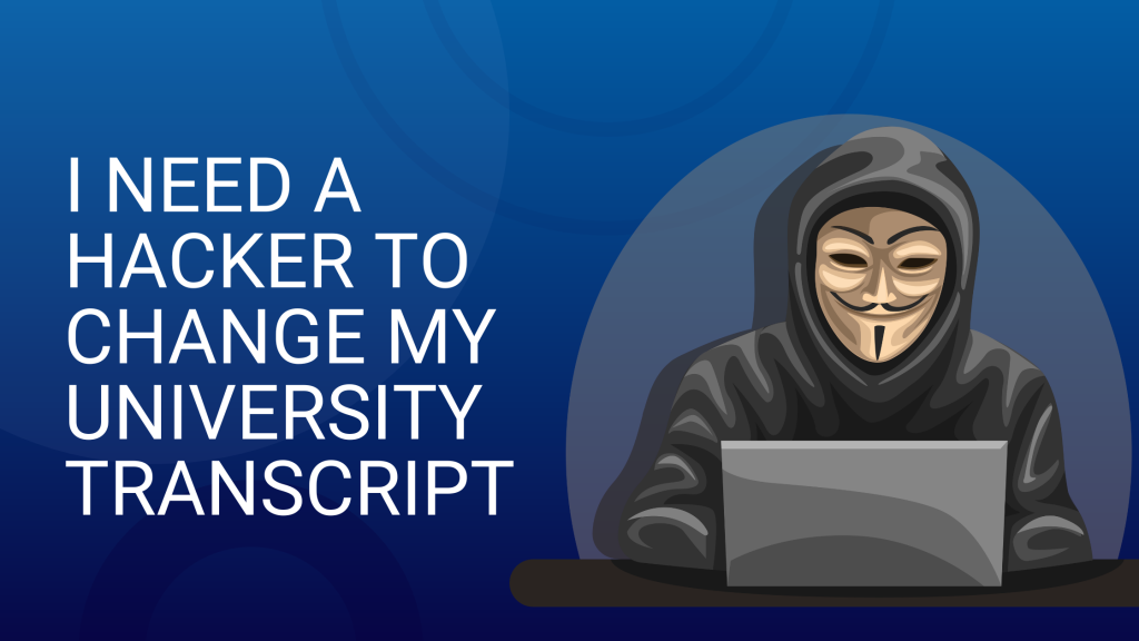 I Need a Hacker to Change My University Transcript